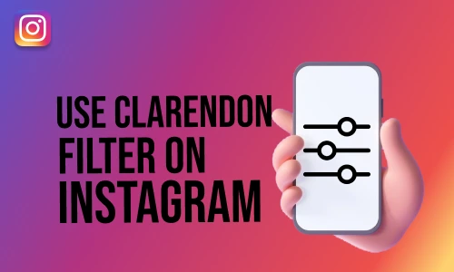 How to Use Clarendon Filter on Instagram